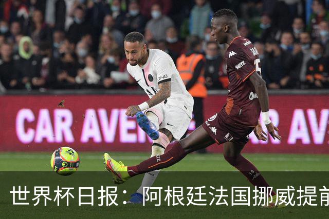 世界杯日报：阿根廷法国挪威提前出线 约旦两连败出局