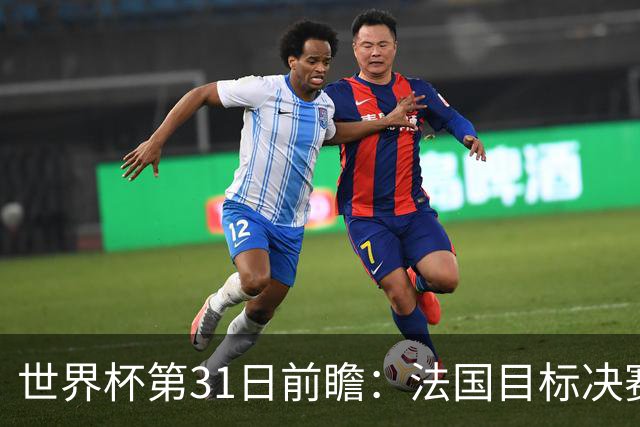 世界杯第31日前瞻：法国目标决赛三连 西班牙盼终结德尚时代