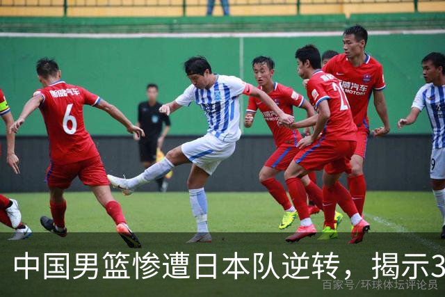 中国男篮惨遭日本队逆转，揭示3个意外因素与2个不容忽视的现实
