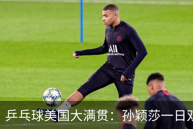 乒乓球美国大满贯：孙颖莎一日双胜 陈熠三连败韩莹