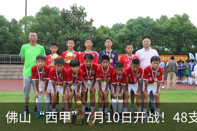 佛山“西甲”7月10日开战！48支足球劲旅角逐云秀山