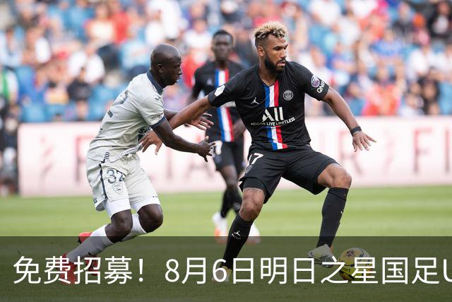 免费招募！8月6日明日之星国足U17VS勒沃库森，寻找3位幸运球童！