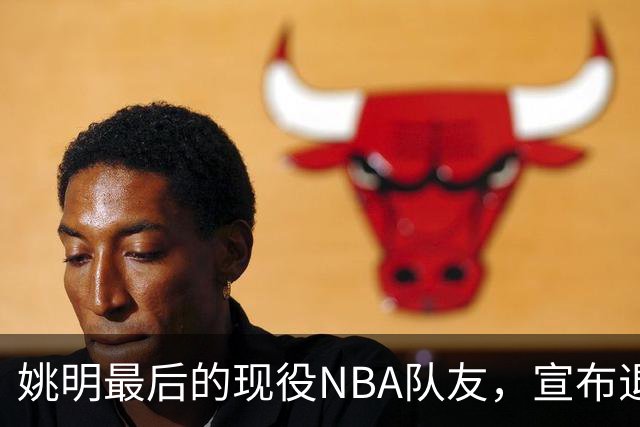 姚明最后的现役NBA队友，宣布退役！洛瑞1天合同回归猛龙