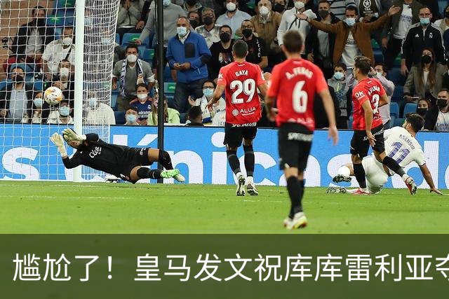 尴尬了！皇马发文祝库库雷利亚夺冠，FIFA仍显示其为切尔西球员