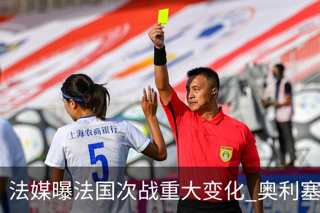 法媒曝法国次战重大变化 奥利塞顶替登贝莱踢10号位