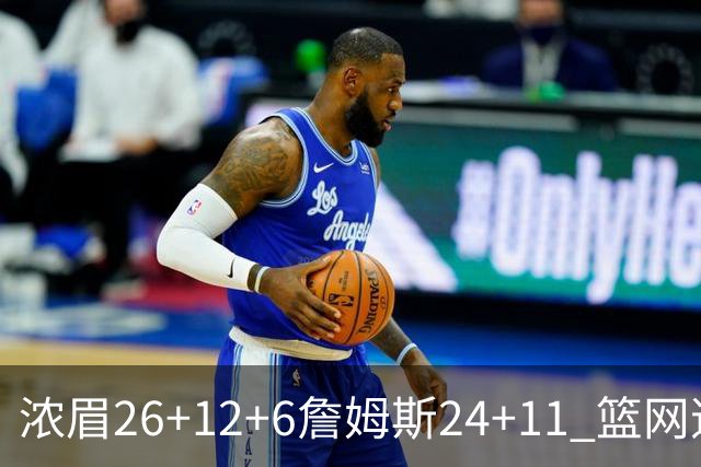 浓眉26+12+6詹姆斯24+11 篮网逆转湖人止4连败