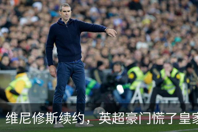 维尼修斯续约，英超豪门慌了皇家马德里那个重磅公告一出，足坛这个夏天的剧情又拐了个弯