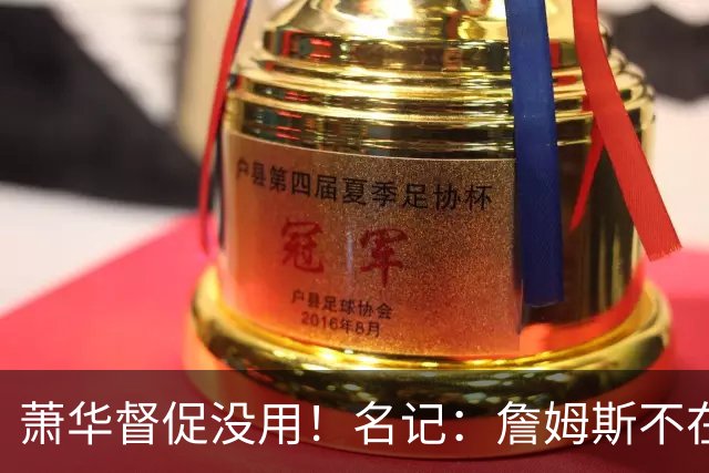 萧华督促没用！名记：詹姆斯不在乎拖慢联盟赛程 最不可能加盟绿军
