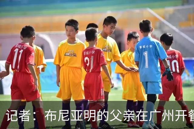 记者：布尼亚明的父亲在广州开餐厅，乔迪让他不用复制王钰栋
