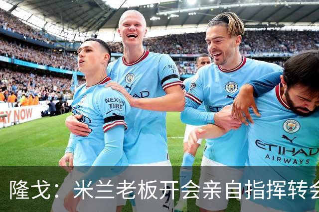 隆戈：米兰老板开会亲自指挥转会 阿莫林当上足球经理深度参与